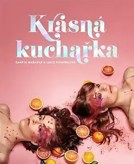 Krása, móda, kozmetika Krásná kuchařka - Žaneta Mašková,Lucie Pospíšilová