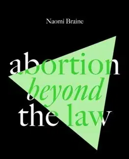 Sociológia, etnológia Abortion Beyond the Law :Building a Global Feminist Movement for Self-Managed Abortion - Naomi Braine
