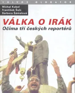 Fejtóny, rozhovory, reportáže Válka o Irák - Michal Kubal,František Šulc,Barbora Šámalová