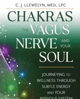 Ezoterika Chakras, the Vagus Nerve, and Your Soul - C.J. Llewellyn M.Ed.
