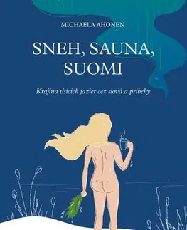 Fejtóny, rozhovory, reportáže Sneh, sauna, Suomi - Michaela Ahonen