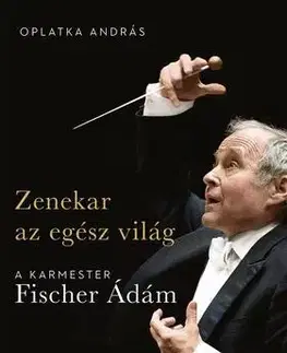 Film, hudba Zenekar az egész világ - A karmester Fischer Ádám - András Oplatka