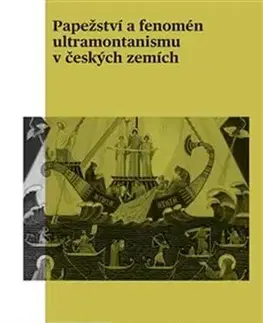 Slovenské a české dejiny Papežství a fenomén ultramontanismu v českých zemích - Lukáš Fasora,Daniel Kunštát,Tomáš Pavlíček