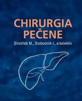 Chirurgia, ortopédia, traumatológia Chirurgia pečene - Martin Sirotňák,Igor Slobodník