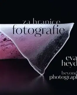 Fotografia Za hranice fotografie. Beyond photography - Eva Heyd