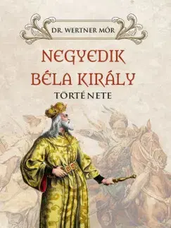 História - ostatné Negyedik Béla király története - Wertner Mór