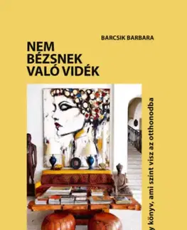 Domov, zariaďovanie Nem bézsnek való vidék - Egy könyv, ami színt visz az otthonodba - Barbara Barcsik
