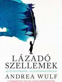 Eseje, úvahy, štúdie Lázadó szellemek - Az Én felfedezése - az első romantikusok - Andrea Wulf,Benjamin Makovecz