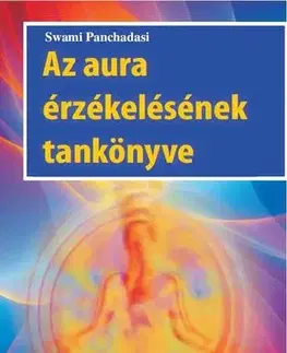 Aura, čakry, mandaly, kamene Az aura érzékelésének tankönyve - Swami Panchadasi