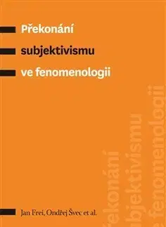 Filozofia Překonání subjektivismu ve fenomenologii - Jan Frei