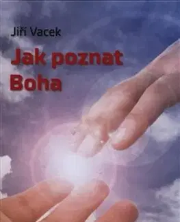 Kresťanstvo Jak poznat Boha - Jiří Vacek