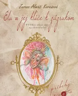 Motivačná literatúra - ostatné Ela a jej kľúče k zázrakom - TVORíš svoje sny aj skutočnosť - Zuzana Almáši Koreňová,Iveta Košíková