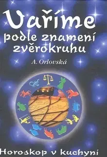 Kuchárky - ostatné Vaříme podle znamení zvěrokruhu - A. Orlovská