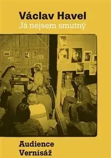 Dráma, divadelné hry, scenáre Já nejsem smutný. Audience a Vernisáž - Havel Václav