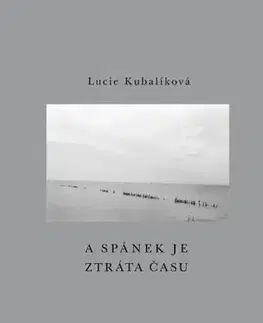 Česká poézia A spánek je ztráta času - Lucie Kubalíková