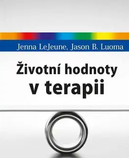 Psychológia, etika Životní hodnoty v terapii - Jenna LeJeune,Jason B. Luoma