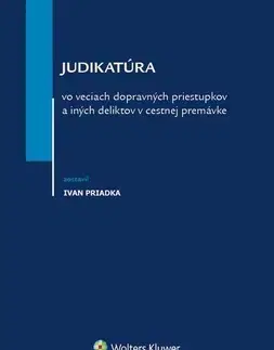 Zákony, zbierky zákonov Judikatúra vo veciach dopravných priestupkov a iných deliktov v cestnej premávke - Ivan Priadka