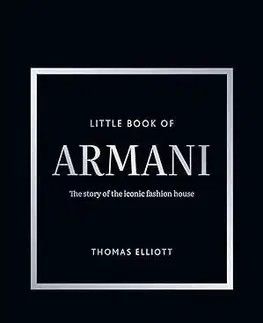 Dizajn, úžitkové umenie, móda Little Book of Armani: The story of the iconic fashion house - Thomas Elliott