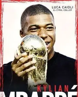 Biografie - ostatné Kylian Mbappé - A világ legértékesebb játékosa - Luca Caioli