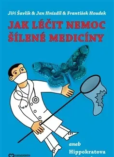 Eseje, úvahy, štúdie Jak léčit nemoc šílené medicíny - Jan Hnízdil,Jiří Šavlík,František Houdek