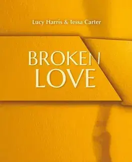 Erotická beletria Broken Love: Lásku si nevynutíš - Lucy Harris,Tessa Carter