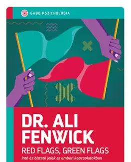 Psychológia, etika Red Flags, Green Flags - Intő és biztató jelek az emberi kapcsolatokban - Ali Fenwick