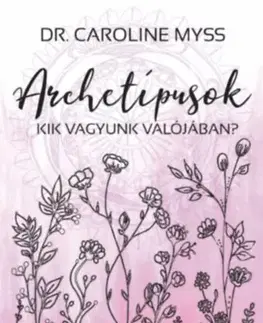 Psychológia, etika Archetípusok - Kik vagyunk valójában? - Caroline Myss