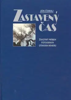Biografie - ostatné Zastavený čas. Životný príbeh fotografa Otakara Neheru - Ján Čomaj