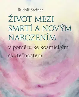 Ezoterika - ostatné Život mezi smrtí a novým narozením - Rudolf Steiner