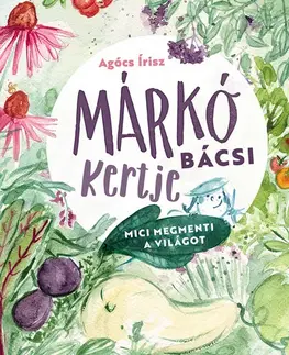 Rozprávky Márkó bácsi kertje: Mici megmenti a világot - Írisz Agócs
