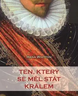 Historické romány Ten, který se měl stát králem - Hana Whitton