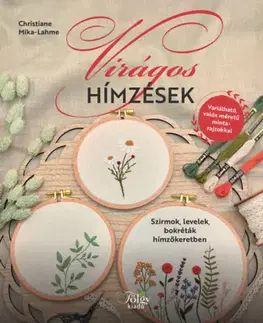 Pletenie, hačkovanie, vyšívanie, paličkovanie Virágos hímzések - Szirmok, levelek, bokréták hímzőkeretben - Christiane Mika-Lahme