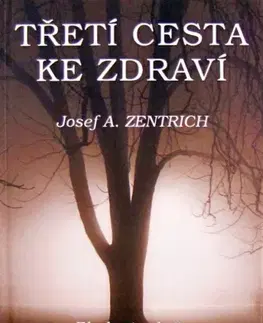 Alternatívna medicína - ostatné Třetí cesta ke zdraví - Josef A. Zentrich