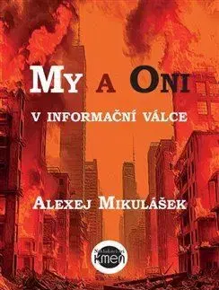 Fejtóny, rozhovory, reportáže My a Oni v informační válce - Alexej Mikulášek