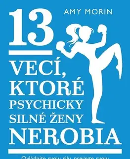 Motivačná literatúra 13 vecí, ktoré psychicky silné ženy nerobia - Amy Morin