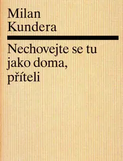 Eseje, úvahy, štúdie Nechovejte se tu jako doma, příteli - Milan Kundera