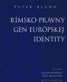 Dejiny práva Rímsko-právny gén európskej identity - Peter Blaho