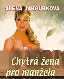 Romantická beletria Chytrá žena pro manžela přes plot skočí - Alena Jakoubková