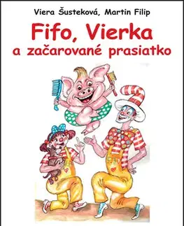 Rozprávky Fifo, Vierka a začarované prasiatko - Viera Šusteková,Martin Filip