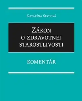 Zákony, zbierky zákonov Zákon o zdravotnej starostlivosti - Komentár - Katarína Ševcová