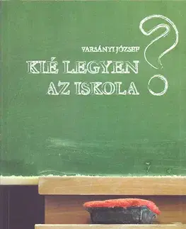 Pedagogika, vzdelávanie, vyučovanie Kié legyen az iskola? - József Varsányi
