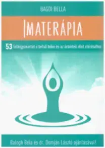 Psychológia, etika Imaterápia - 53 lelkigyakorlat a belső béke és az örömteli élet eléréséhez - Bella Bagdi