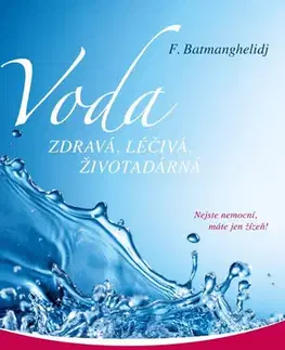 Medicína - ostatné Voda zdravá, léčivá, životadárná - Nejste nemocní, máte jen žízeň! - F. Batmanghelidj