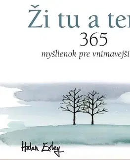 Citáty, výroky, aforizmy, príslovia, porekadlá Ži tu a teraz (365 myšlienok pre vnímavejší život) - Helen Exley,Mária Štefánková