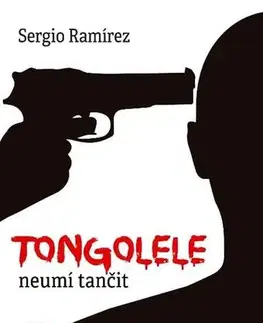 Svetová beletria Tongolele neumí tančit - Sergio Ramírez