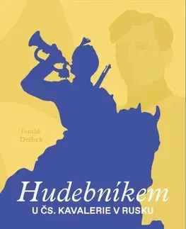 Svetové dejiny, dejiny štátov Hudebníkem u čs. kavalerie v Rusku - Tomáš Drábek