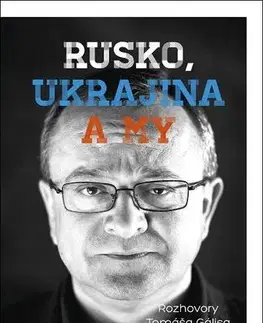 Fejtóny, rozhovory, reportáže Rusko, Ukrajina a my - Tomáš Gális,Alexander Duleba