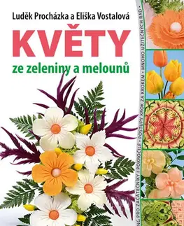 Ručné práce - ostatné Květy ze zeleniny a melounů - Luděk Procházka,Esence