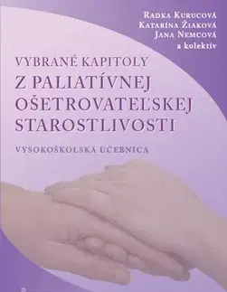 Ošetrovateľstvo, opatrovateľstvo Vybrané kapitoly z paliatívnej ošetrovateľskej starostlivosti - Jana Nemcová,Katarína Žiaková,Radka Kurucová