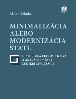 Odborná a náučná literatúra - ostatné Minimalizácia alebo modernizácia štátu - historická retrospektíva a aktuálne výzvy ľudskej civilizácie - Milan